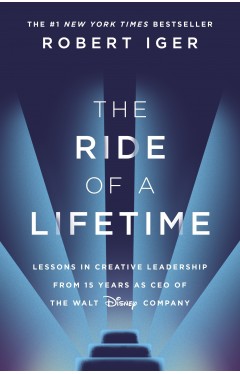 The Ride of a Lifetime: Lessons in Creative Leadership from 15 Years as CEO of the Walt Disney Company